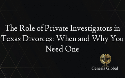 The Role of Private Investigators in Texas Divorces: When and Why You Need One