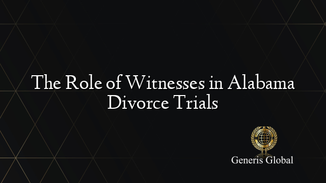 The Role of Witnesses in Alabama Divorce Trials