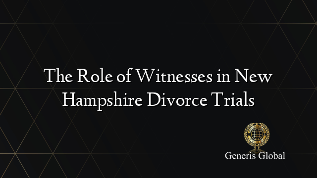 The Role of Witnesses in New Hampshire Divorce Trials