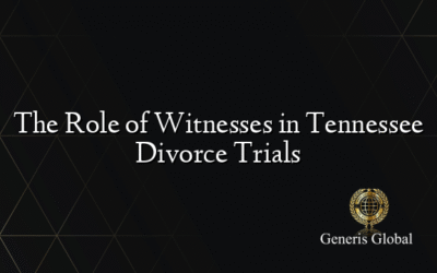 The Role of Witnesses in Tennessee Divorce Trials