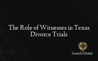 The Role of Witnesses in Texas Divorce Trials