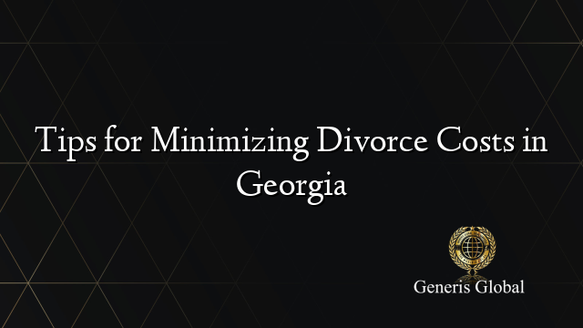 Tips for Minimizing Divorce Costs in Georgia