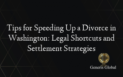 Tips for Speeding Up a Divorce in Washington: Legal Shortcuts and Settlement Strategies