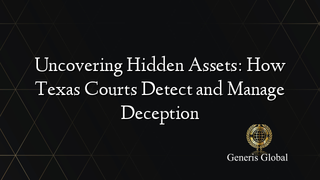 Uncovering Hidden Assets: How Texas Courts Detect and Manage Deception