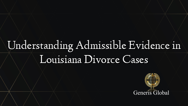 Understanding Admissible Evidence in Louisiana Divorce Cases