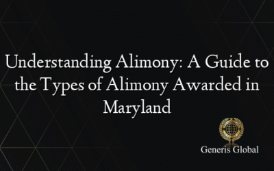 Understanding Alimony: A Guide to the Types of Alimony Awarded in Maryland