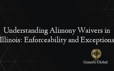 Understanding Alimony Waivers in Illinois: Enforceability and Exceptions