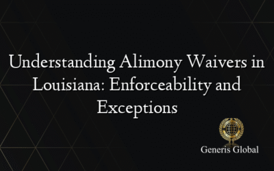 Understanding Alimony Waivers in Louisiana: Enforceability and Exceptions