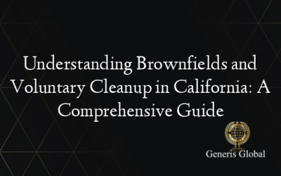 Understanding Brownfields and Voluntary Cleanup in California: A Comprehensive Guide