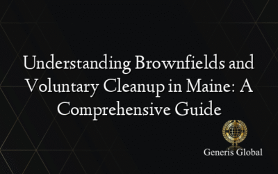 Understanding Brownfields and Voluntary Cleanup in Maine: A Comprehensive Guide