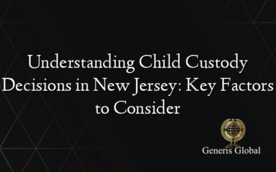 Understanding Child Custody Decisions in New Jersey: Key Factors to Consider