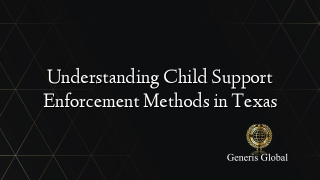 Understanding Child Support Enforcement Methods in Texas