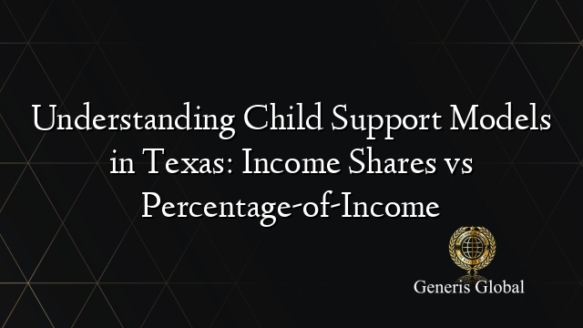 Understanding Child Support Models in Texas: Income Shares vs Percentage-of-Income