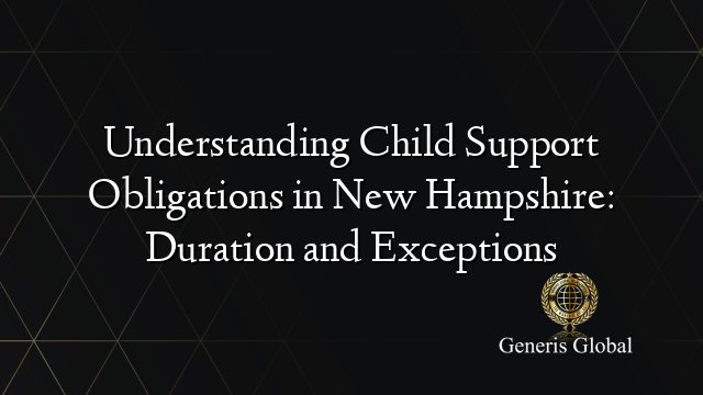 Understanding Child Support Obligations in New Hampshire: Duration and Exceptions