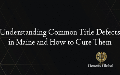 Understanding Common Title Defects in Maine and How to Cure Them