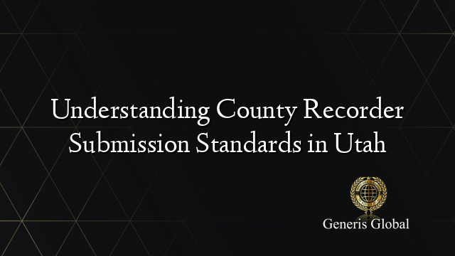 Understanding County Recorder Submission Standards in Utah