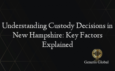 Understanding Custody Decisions in New Hampshire: Key Factors Explained