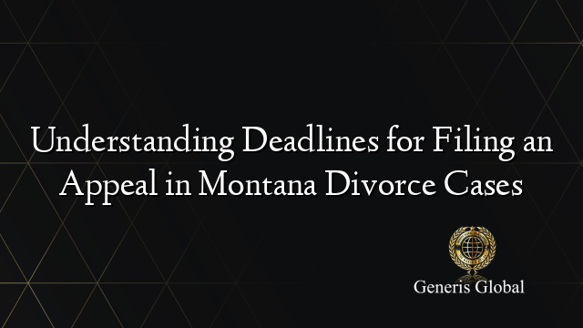 Understanding Deadlines for Filing an Appeal in Montana Divorce Cases