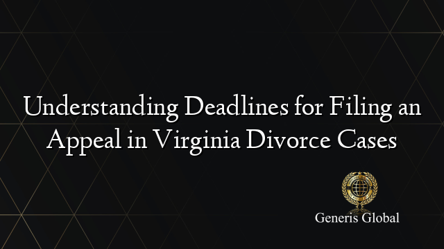 Understanding Deadlines for Filing an Appeal in Virginia Divorce Cases
