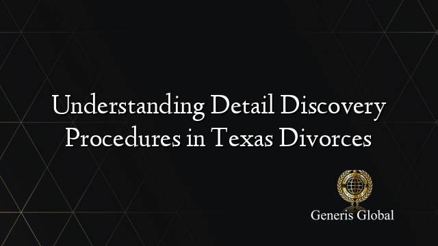 Understanding Detail Discovery Procedures in Texas Divorces
