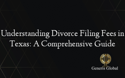 Understanding Divorce Filing Fees in Texas: A Comprehensive Guide