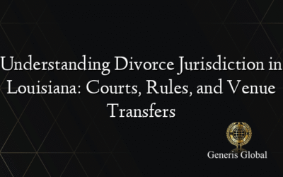 Understanding Divorce Jurisdiction in Louisiana: Courts, Rules, and Venue Transfers