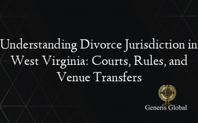 Understanding Divorce Jurisdiction in West Virginia: Courts, Rules, and Venue Transfers