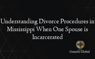 Understanding Divorce Procedures in Mississippi When One Spouse is Incarcerated