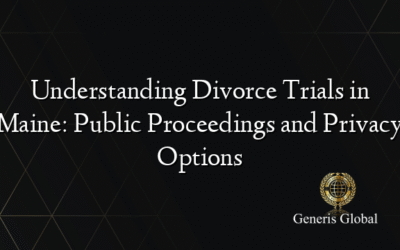 Understanding Divorce Trials in Maine: Public Proceedings and Privacy Options