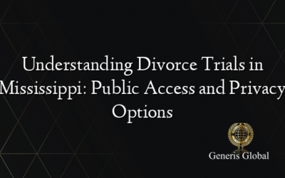 Understanding Divorce Trials in Mississippi: Public Access and Privacy Options