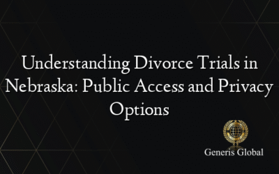 Understanding Divorce Trials in Nebraska: Public Access and Privacy Options
