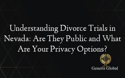 Understanding Divorce Trials in Nevada: Are They Public and What Are Your Privacy Options?