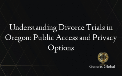 Understanding Divorce Trials in Oregon: Public Access and Privacy Options