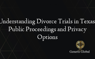 Understanding Divorce Trials in Texas: Public Proceedings and Privacy Options
