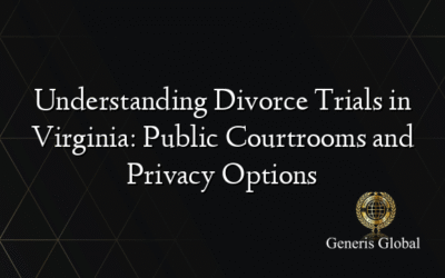 Understanding Divorce Trials in Virginia: Public Courtrooms and Privacy Options