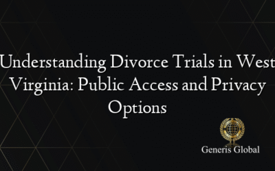 Understanding Divorce Trials in West Virginia: Public Access and Privacy Options