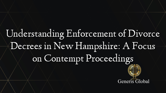 Understanding Enforcement of Divorce Decrees in New Hampshire: A Focus on Contempt Proceedings