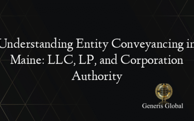 Understanding Entity Conveyancing in Maine: LLC, LP, and Corporation Authority