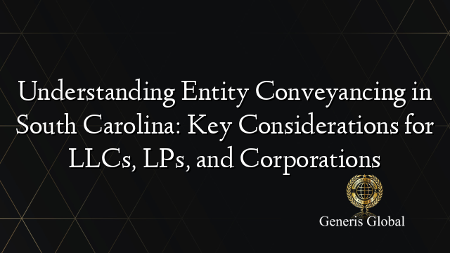 Understanding Entity Conveyancing in South Carolina: Key Considerations ...