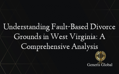 Understanding Fault-Based Divorce Grounds in West Virginia: A Comprehensive Analysis
