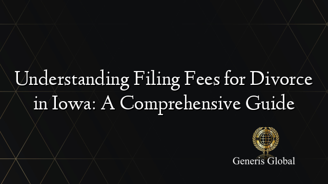 Understanding Filing Fees for Divorce in Iowa: A Comprehensive Guide