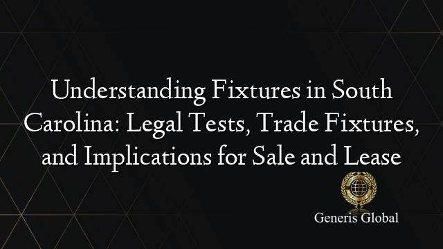 Understanding Fixtures in South Carolina: Legal Tests, Trade Fixtures ...