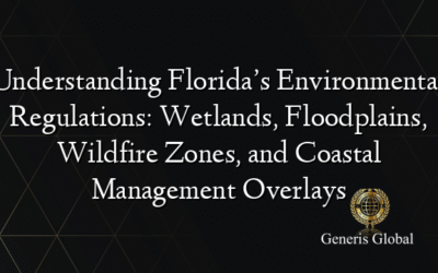 Understanding Florida’s Environmental Regulations: Wetlands, Floodplains, Wildfire Zones, and Coastal Management Overlays