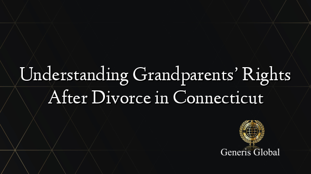 Understanding Grandparents’ Rights After Divorce in Connecticut