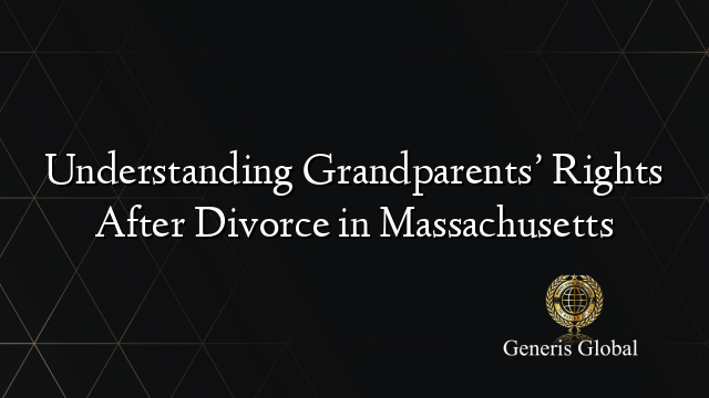 Understanding Grandparents’ Rights After Divorce in Massachusetts