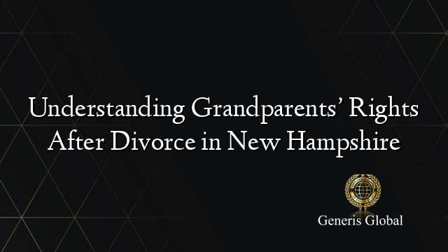 Understanding Grandparents’ Rights After Divorce in New Hampshire