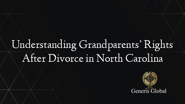 Understanding Grandparents’ Rights After Divorce in North Carolina