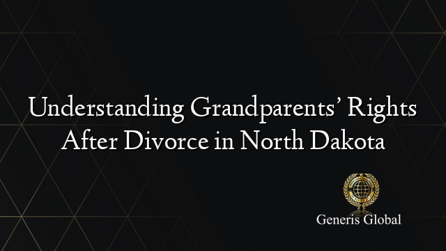 Understanding Grandparents’ Rights After Divorce in North Dakota