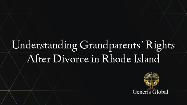 Understanding Grandparents’ Rights After Divorce in Rhode Island