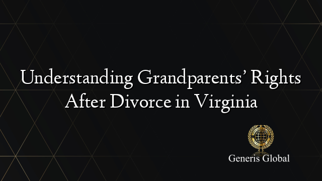Understanding Grandparents’ Rights After Divorce in Virginia